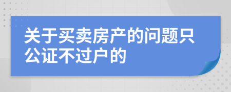 关于买卖房产的问题只公证不过户的