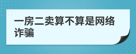 一房二卖算不算是网络诈骗