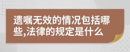 遗嘱无效的情况包括哪些,法律的规定是什么