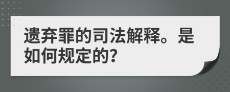 遗弃罪的司法解释。是如何规定的？