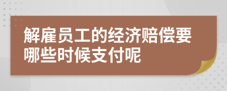 解雇员工的经济赔偿要哪些时候支付呢