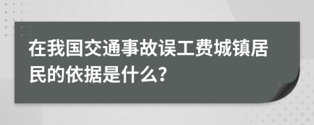 在我国交通事故误工费城镇居民的依据是什么？