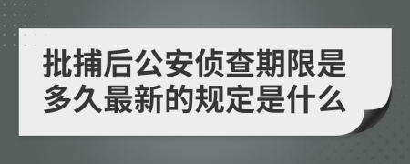 批捕后公安侦查期限是多久最新的规定是什么