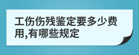 工伤伤残鉴定要多少费用,有哪些规定