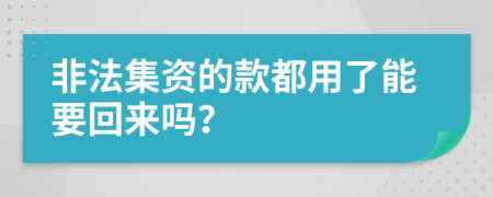 非法集资的款都用了能要回来吗？