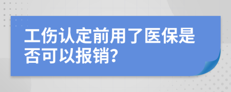 工伤认定前用了医保是否可以报销？