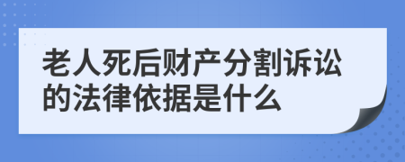 老人死后财产分割诉讼的法律依据是什么