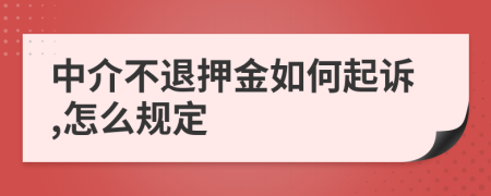 中介不退押金如何起诉,怎么规定