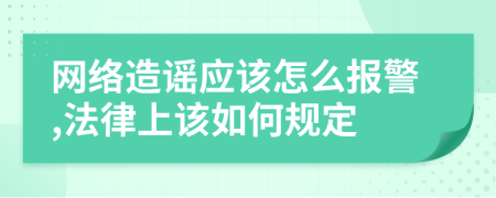 网络造谣应该怎么报警,法律上该如何规定