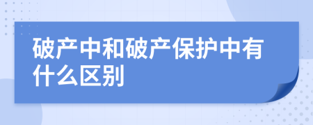 破产中和破产保护中有什么区别