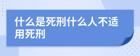 什么是死刑什么人不适用死刑