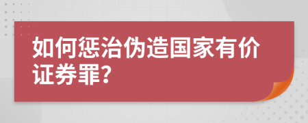 如何惩治伪造国家有价证券罪？