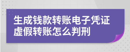 生成钱款转账电子凭证虚假转账怎么判刑