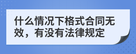 什么情况下格式合同无效，有没有法律规定