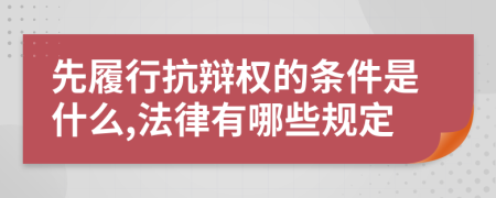 先履行抗辩权的条件是什么,法律有哪些规定