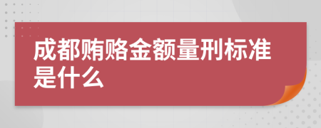 成都贿赂金额量刑标准是什么