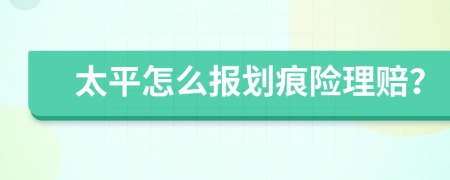 太平怎么报划痕险理赔？