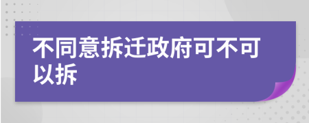 不同意拆迁政府可不可以拆