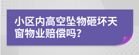 小区内高空坠物砸坏天窗物业赔偿吗？