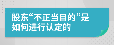 股东“不正当目的”是如何进行认定的