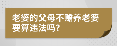 老婆的父母不赡养老婆要算违法吗？