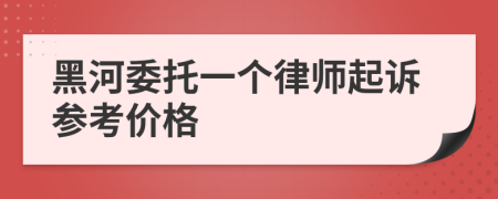 黑河委托一个律师起诉参考价格