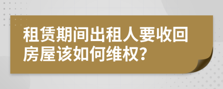 租赁期间出租人要收回房屋该如何维权？