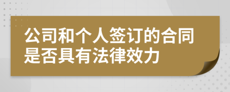 公司和个人签订的合同是否具有法律效力