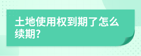 土地使用权到期了怎么续期?