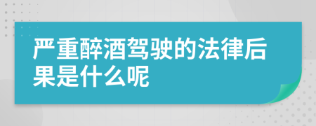 严重醉酒驾驶的法律后果是什么呢