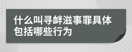 什么叫寻衅滋事罪具体包括哪些行为