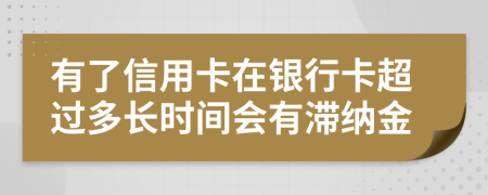 有了信用卡在银行卡超过多长时间会有滞纳金