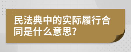 民法典中的实际履行合同是什么意思?