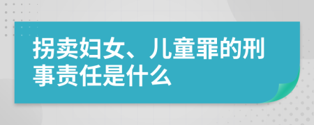 拐卖妇女、儿童罪的刑事责任是什么