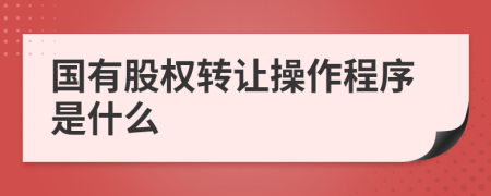 国有股权转让操作程序是什么