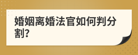婚姻离婚法官如何判分割？