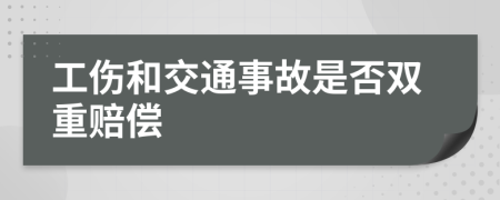 工伤和交通事故是否双重赔偿