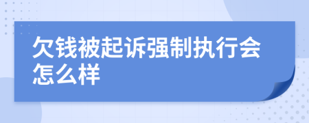 欠钱被起诉强制执行会怎么样