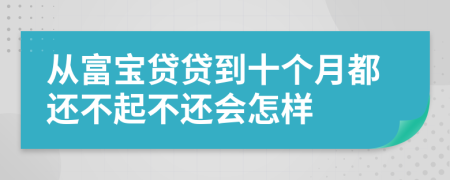 从富宝贷贷到十个月都还不起不还会怎样