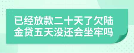 已经放款二十天了欠陆金贷五天没还会坐牢吗