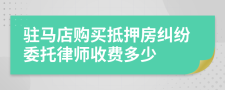 驻马店购买抵押房纠纷委托律师收费多少