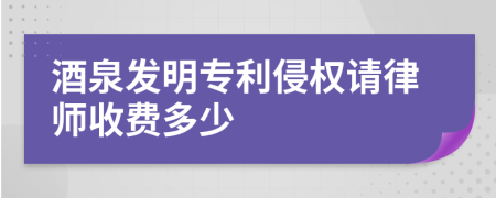 酒泉发明专利侵权请律师收费多少