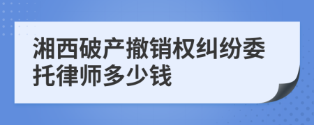 湘西破产撤销权纠纷委托律师多少钱