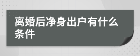 离婚后净身出户有什么条件