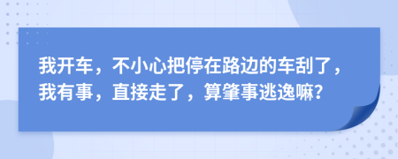 我开车，不小心把停在路边的车刮了，我有事，直接走了，算肇事逃逸嘛？