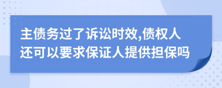 主债务过了诉讼时效,债权人还可以要求保证人提供担保吗