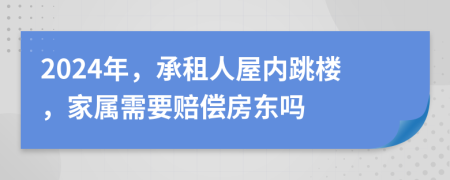 2024年，承租人屋内跳楼，家属需要赔偿房东吗