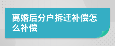 离婚后分户拆迁补偿怎么补偿