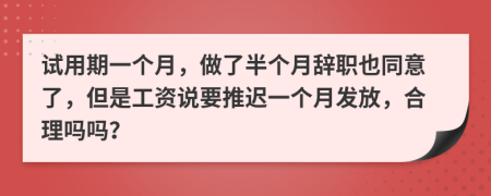 试用期一个月，做了半个月辞职也同意了，但是工资说要推迟一个月发放，合理吗吗？