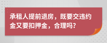承租人提前退房，既要交违约金又要扣押金，合理吗？